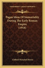 Pagan Ideas Of Immortality During The Early Roman Empire (1918)