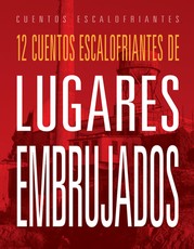 12 Cuentos Escalofriantes de Lugares Embrujados