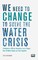 We need to change to solve the Water Crisis