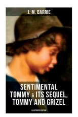 Sentimental Tommy & Its Sequel, Tommy and Grizel (Illustrated Edition)