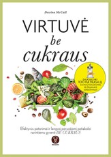 VIRTUVĖ BE CUKRAUS: paprasti neįtikėtinai gardžių patiekalų receptai, kurie padės iš kasdienybės išspirti cukrų ir jaustis nuostabiai