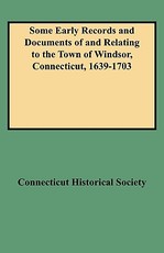 Some Early Records and Documents of and Relating to the Town of Windsor, Connecticut, 1639-1703