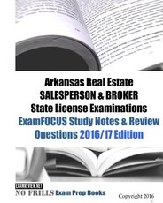 Arkansas Real Estate SALESPERSON & BROKER State License Examinations ExamFOCUS Study Notes & Review Questions 2016/17 Edition