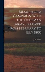 Memoir of a Campaign With the Ottoman Army in Egypt, From February to July 1800