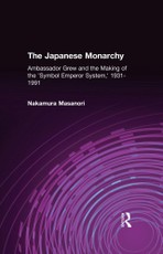 The Japanese Monarchy, 1931-91: Ambassador Grew and the Making of the Symbol Emperor System