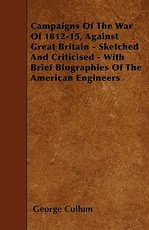Campaigns Of The War Of 1812-15, Against Great Britain - Sketched And Criticised - With Brief Biographies Of The American Engineers