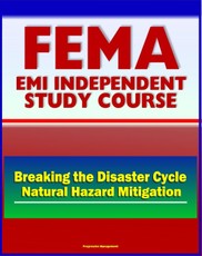 21st Century FEMA Study Course: Breaking The Disaster Cycle: Future Directions in Natural Hazard Mitigation - History of Disaster Policy, Mitigation, Ethics, Studies, Plans