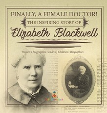 Finally, A Female Doctor! The Inspiring Story of Elizabeth Blackwell Women's Biographies Grade 5 Children's Biographies