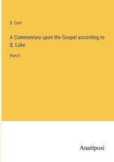 A Commentary upon the Gospel according to S. Luke