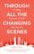 Through All the Changing Scenes