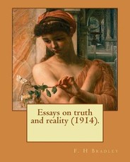 Essays on truth and reality (1914). F. H Bradley