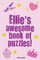 Ellie's Awesome Book Of Puzzles!