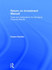 Return on Investment Manual: Tools and Applications for Managing Financial Results