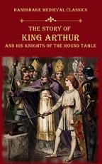 The Story of King Arthur And His Knights of The Round Table
