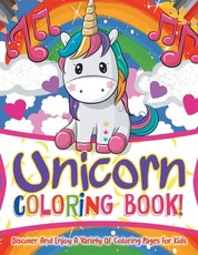 Unicorn Coloring Book! Discover And Enjoy A Variety Of Coloring Pages For Kids