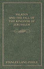 Saladin and the Fall of the Kingdom of Jerusalem