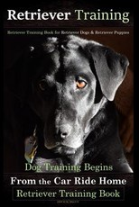 Retriever Training, Retriever Training Book for Retriever Dogs & Retriever Puppies