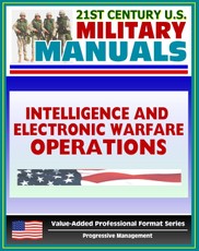 21st Century U.S. Military Manuals: Intelligence and Electronic Warfare Operations (FM 34-1) Combat Operations, Information Warfare (Value-Added Professional Format Series)