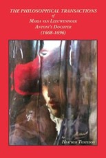 The Philosophical Transactions of Maria Van Leeuwenhoek, Antoni's Dochter (1668-1696)