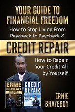 Your Guide to Financial Freedom How to Stop Living from Paycheck to Paycheck & Credit Repair How to Repair Your Credit All by Yourself