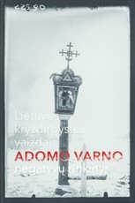 Lietuvos kryždirbystės vaizdai: Adomo Varno negatyvų rinkinys