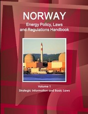 Norway Energy Policy, Laws and Regulations Handbook Volume 1 Strategic Information and Basic Laws