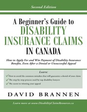 A Beginner's Guide to Disability Insurance Claims in Canada: How to Apply for and Win Payment of Disability Insurance Benefits, Even After a Denial or Unsuccessful Appeal