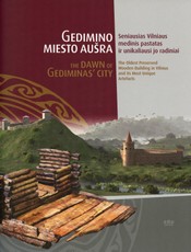 Gedimino miesto aušra. The dawn of Gediminas‘ city. Seniausias Vilniaus medinis pastatas ir unikaliausi jo radiniai