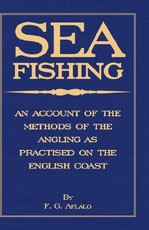 Sea Fishing - An Account of the Methods of Angling as Practised on the English Coast