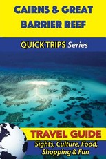 Cairns & Great Barrier Reef Travel Guide (Quick Trips Series)