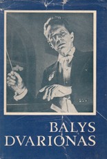 Balys Dvarionas: Kūrybos apžvalga. Straipsniai ir laiškai. Amžininkų atsiminimai.