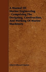 A Manual of Marine Engineering - Comprising the Designing, Construction, and Working of Marine Machinery