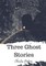 Three Ghost Stories