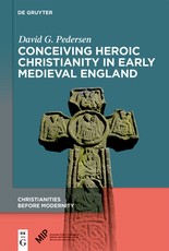 Conceiving Heroic Christianity in Early Medieval Englan D