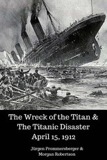 The Wreck of the Titan & The Titanic Disaster April 15, 1912