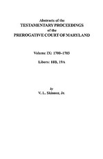 Abstracts of the Testamentary Proceedings of the Prerogative Court of Maryland. Volume IX