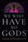 We Who Have No Gods