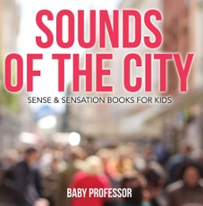Sounds of the City | Sense & Sensation Books for Kids