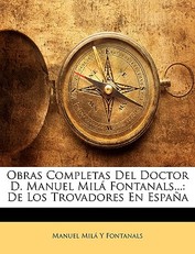 Obras Completas Del Doctor D. Manuel MilÃ¡ Fontanals...