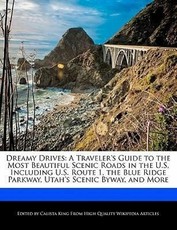 Dreamy Drives: A Traveler's Guide to the Most Beautiful Scenic Roads in the U.S, Including U.S. Route 1, the Blue Ridge Parkway, Utah
