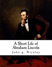 A Short Life of Abraham Lincoln