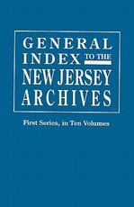 General Index to the Documents Relating to the Colonial History of the State of New Jersey. Archives of the State of New Jersey, First Series
