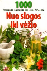 Nuo slogos iki vėžio. 1000 tradicinės ir liaudies medicinos patarimų