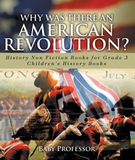 Why Was There An American Revolution? History Non Fiction Books for Grade 3 | Children's History Books