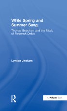 While Spring and Summer Sang: Thomas Beecham and the Music of Frederick Delius