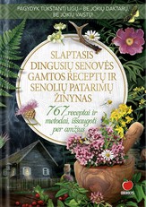 SLAPTASIS DINGUSIŲ SENOVĖS GAMTOS RECEPTŲ IR SENOLIŲ PATARIMŲ ŽINYNAS: 767 receptai ir metodai, išsaugoti per amžius – pagydyk tūkstantį ligų be jokių daktarų, be jokių vaistų