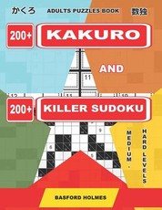 Adults Puzzles Book. 200 Kakuro and 200 Killer Sudoku. Medium - Hard Levels.