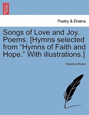 Songs of Love and Joy. Poems. [hymns Selected from Hymns of Faith and Hope. with Illustrations.]