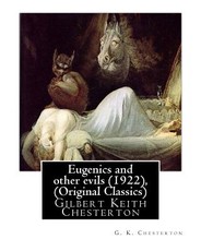 Eugenics and Other Evils (1922), by G. K. Chesterton (Original Classics)