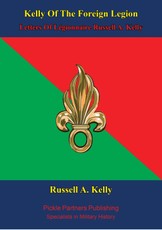 Kelly Of The Foreign Legion - Letters Of Legionnaire Russell A. Kelly